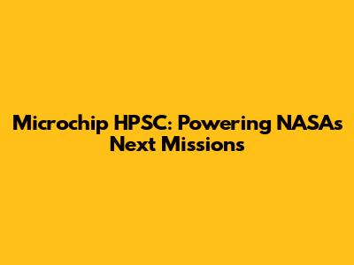 Microchip HPSC: Powering NASA's Next Missions