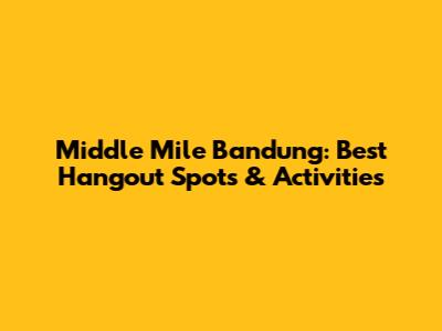 Middle Mile Bandung: Best Hangout Spots & Activities