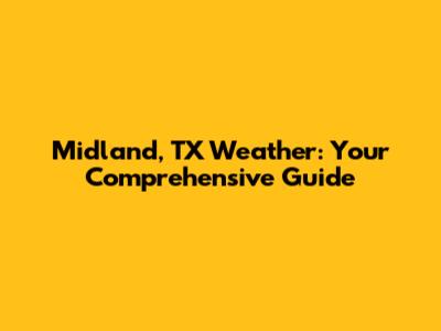 Midland, TX Weather: Your Comprehensive Guide