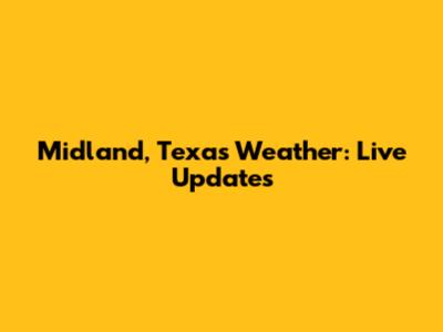Midland, Texas Weather: Live Updates