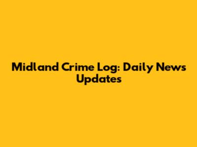 Midland Crime Log: Daily News Updates
