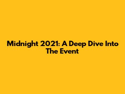 Midnight 2021: A Deep Dive Into The Event