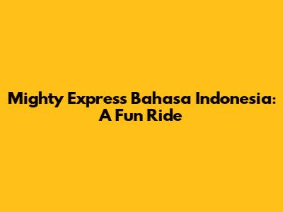 Mighty Express Bahasa Indonesia: A Fun Ride