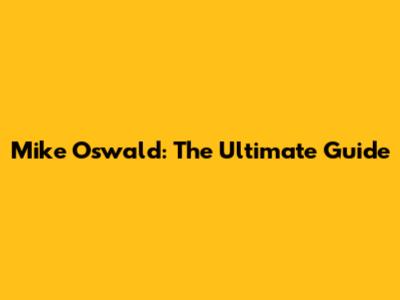 Mike Oswald: The Ultimate Guide