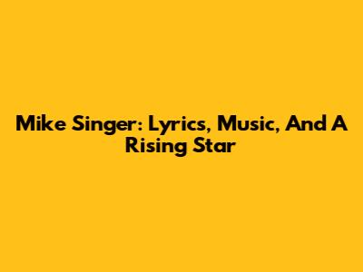Mike Singer: Lyrics, Music, And A Rising Star