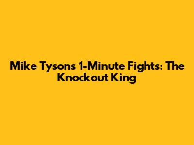 Mike Tyson's 1-Minute Fights: The Knockout King