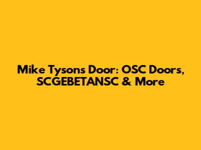 Mike Tyson's Door: OSC Doors, SCGEBETANSC & More