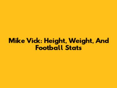 Mike Vick: Height, Weight, And Football Stats
