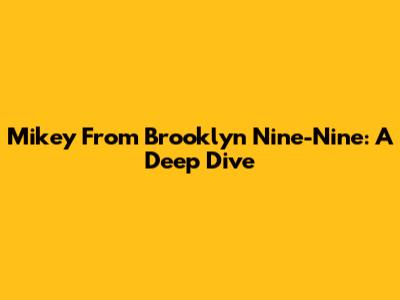 Mikey From Brooklyn Nine-Nine: A Deep Dive