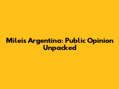 Milei's Argentina: Public Opinion Unpacked