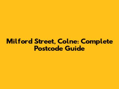 Milford Street, Colne: Complete Postcode Guide