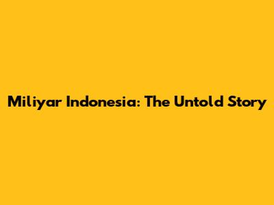 Miliyar Indonesia: The Untold Story