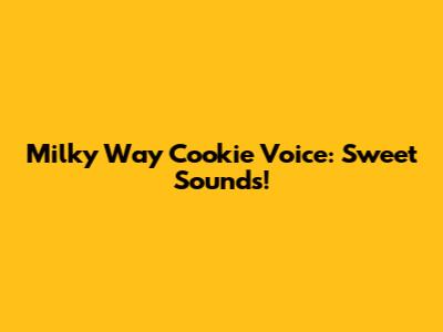 Milky Way Cookie Voice: Sweet Sounds!