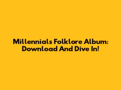 Millennials Folklore Album: Download And Dive In!