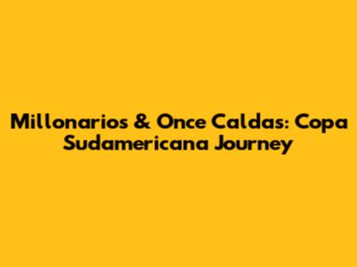 Millonarios & Once Caldas: Copa Sudamericana Journey