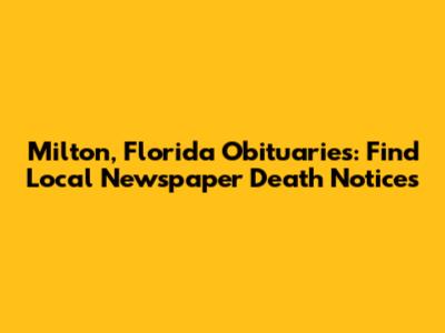 Milton, Florida Obituaries: Find Local Newspaper Death Notices