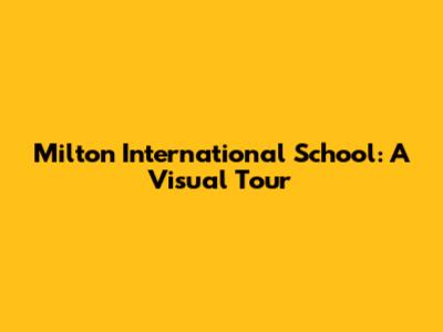 Milton International School: A Visual Tour