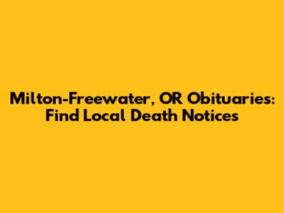 Milton-Freewater, OR Obituaries: Find Local Death Notices