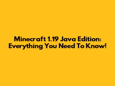 Minecraft 1.19 Java Edition: Everything You Need To Know!