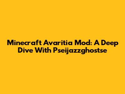 Minecraft Avaritia Mod: A Deep Dive With Pseijazzghostse