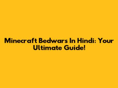 Minecraft Bedwars In Hindi: Your Ultimate Guide!