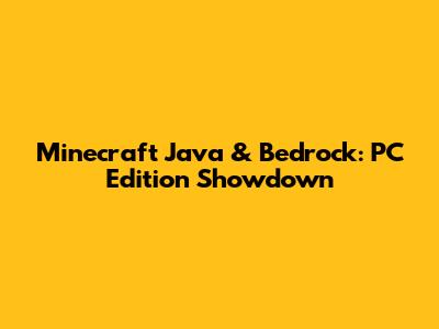 Minecraft Java & Bedrock: PC Edition Showdown