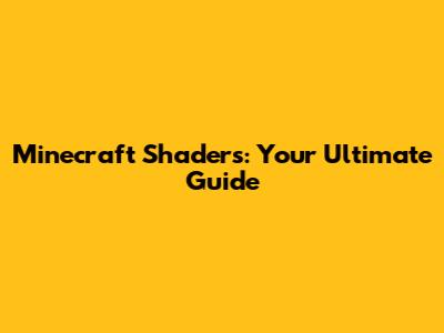 Minecraft Shaders: Your Ultimate Guide