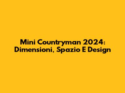 Mini Countryman 2024: Dimensioni, Spazio E Design