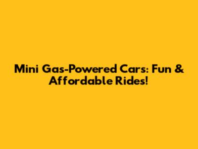 Mini Gas-Powered Cars: Fun & Affordable Rides!