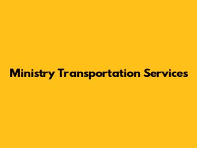 Ministry Transportation Services