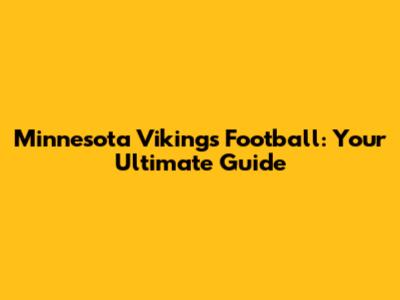 Minnesota Vikings Football: Your Ultimate Guide