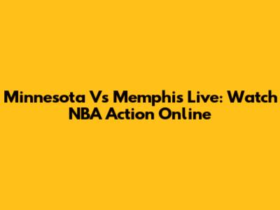 Minnesota Vs Memphis Live: Watch NBA Action Online
