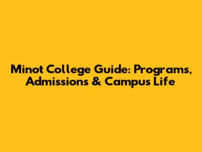 Minot College Guide: Programs, Admissions & Campus Life