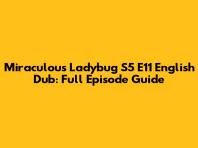 Miraculous Ladybug S5 E11 English Dub: Full Episode Guide