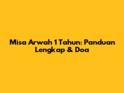 Misa Arwah 1 Tahun: Panduan Lengkap & Doa