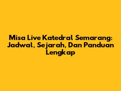 Misa Live Katedral Semarang: Jadwal, Sejarah, Dan Panduan Lengkap