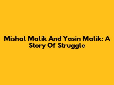 Mishal Malik And Yasin Malik: A Story Of Struggle