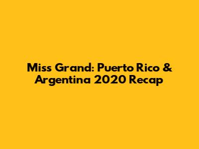 Miss Grand: Puerto Rico & Argentina 2020 Recap