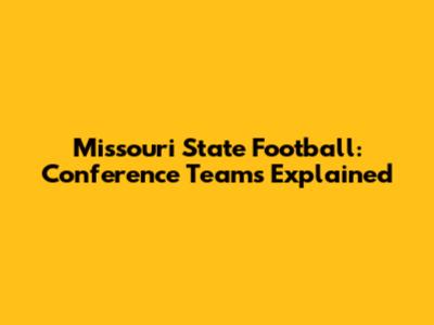 Missouri State Football: Conference Teams Explained