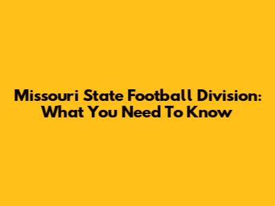 Missouri State Football Division: What You Need To Know