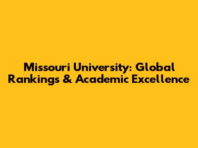 Missouri University: Global Rankings & Academic Excellence