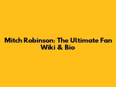 Mitch Robinson: The Ultimate Fan Wiki & Bio