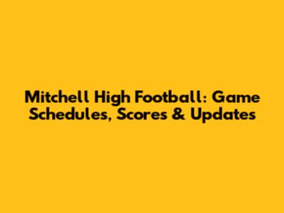 Mitchell High Football: Game Schedules, Scores & Updates
