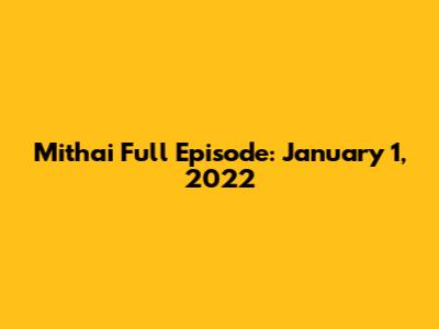 Mithai Full Episode: January 1, 2022