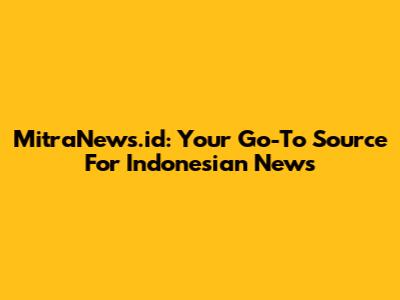 MitraNews.id: Your Go-To Source For Indonesian News