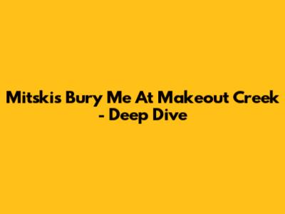 Mitski's *Bury Me At Makeout Creek* - Deep Dive