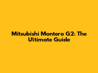 Mitsubishi Montero G2: The Ultimate Guide