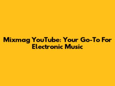 Mixmag YouTube: Your Go-To For Electronic Music