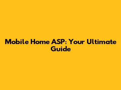 Mobile Home ASP: Your Ultimate Guide