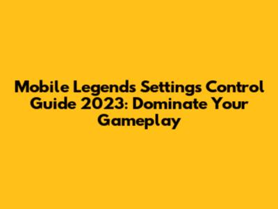 Mobile Legends Settings Control Guide 2023: Dominate Your Gameplay